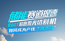 储能赛道提速，宏山GT超跑激光切割机如何成为产线“加速器”？
